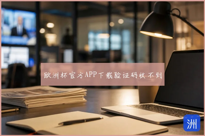 欧洲杯官方APP下载验证码收不到