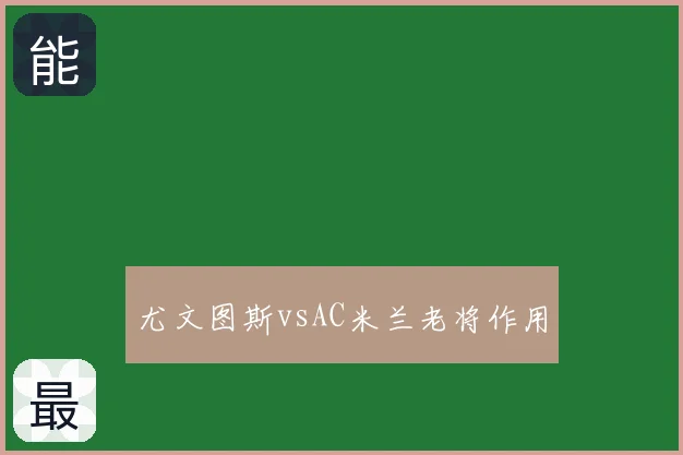尤文图斯vsAC米兰老将作用