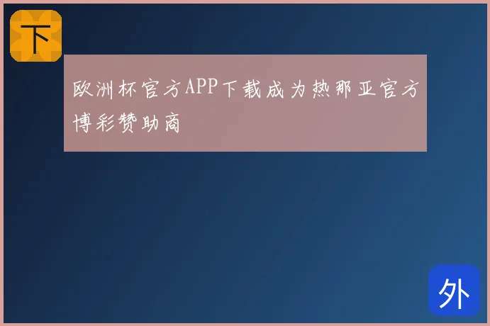 欧洲杯官方APP下载成为热那亚官方博彩赞助商