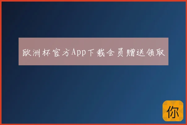 欧洲杯官方App下载会员赠送领取